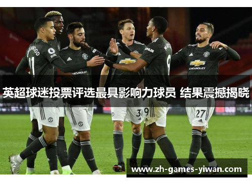 英超球迷投票评选最具影响力球员 结果震撼揭晓