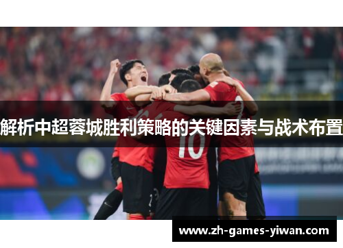 解析中超蓉城胜利策略的关键因素与战术布置