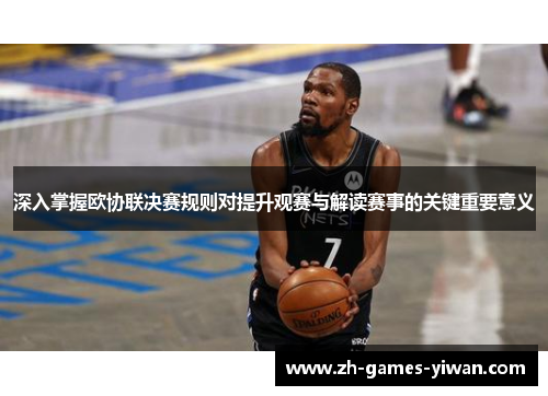 深入掌握欧协联决赛规则对提升观赛与解读赛事的关键重要意义 深入掌握欧协联决赛规则对提升观赛与解读赛事的关键重要意义