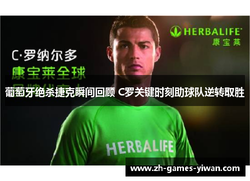 葡萄牙绝杀捷克瞬间回顾 C罗关键时刻助球队逆转取胜 葡萄牙绝杀捷克瞬间回顾 C罗关键时刻助球队逆转取胜