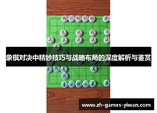象棋对决中精妙技巧与战略布局的深度解析与鉴赏