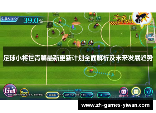 足球小将世青篇最新更新计划全面解析及未来发展趋势