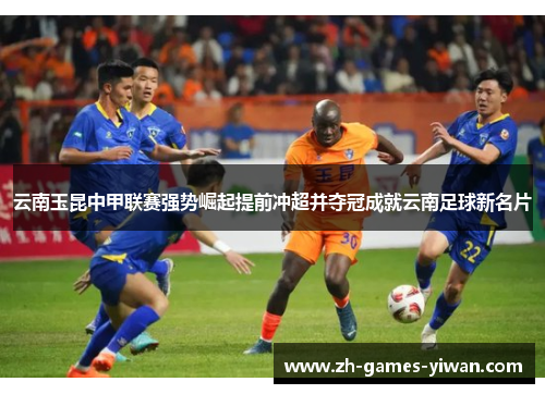 /uploads/images/20260507/yun-nan-yu-kun-zhong-jia-lian-sai-qiang-shi-jue-qi-ti-qian-chong-chao-bing-duo-guan-cheng-jiu-yun-nan-zu-qiu-xin-ming-pian.webp