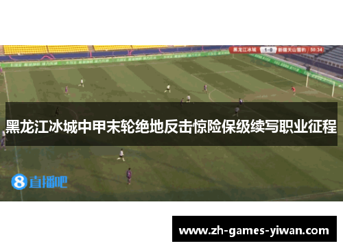 黑龙江冰城中甲末轮绝地反击惊险保级续写职业征程