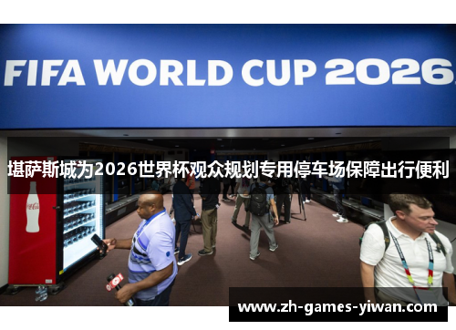 堪萨斯城为2026世界杯观众规划专用停车场保障出行便利 堪萨斯城为2026世界杯观众规划专用停车场保障出行便利